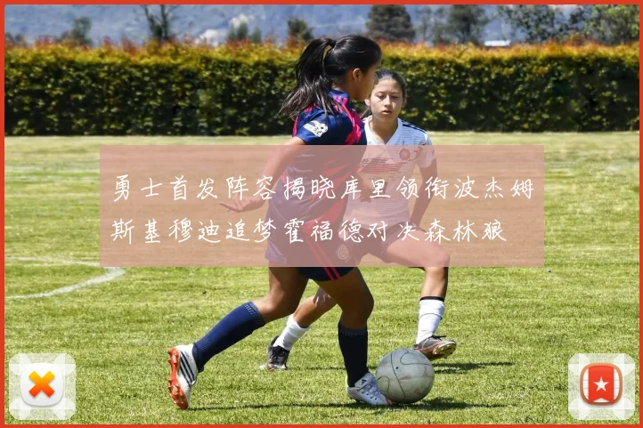 勇士首发阵容揭晓库里领衔波杰姆斯基穆迪追梦霍福德对决森林狼